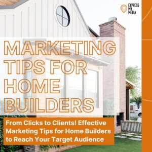 Marketing Tips for Home Builders with Express My Media Social Media in Charlotte