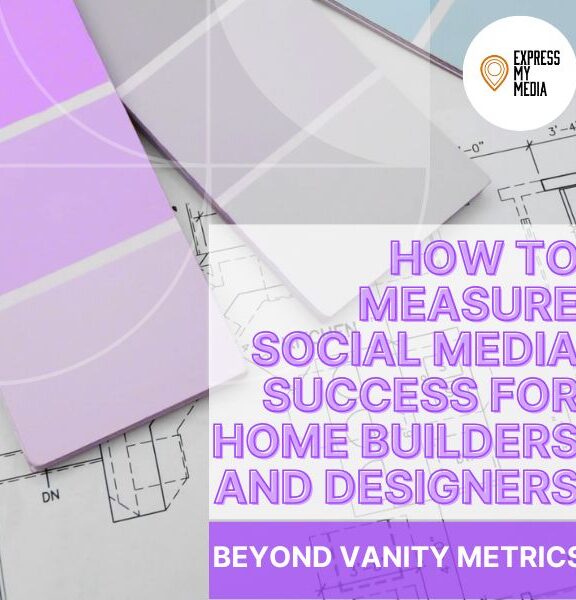 How to Measure Social Media Success for Home Builders and Designers (Beyond Vanity Metrics)